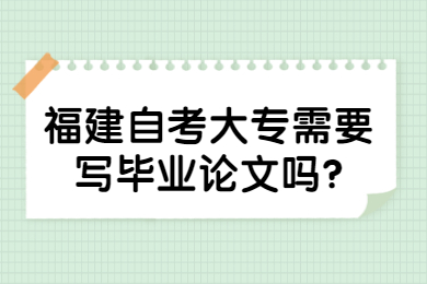 福建自考大專需要寫(xiě)畢業(yè)論文嗎