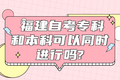 福建自考?？坪捅究瓶梢酝瑫r(shí)進(jìn)行嗎