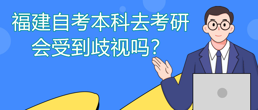 福建自考本科去考研會(huì)受到歧視嗎？