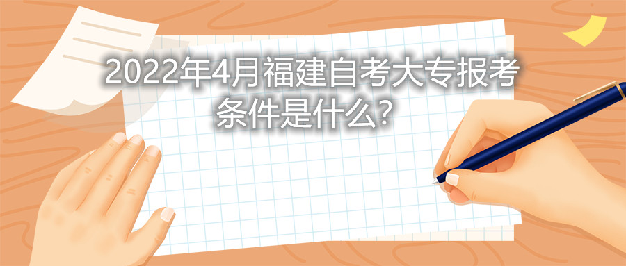 2022年4月福建自考大專(zhuān)報(bào)考條件是什么？