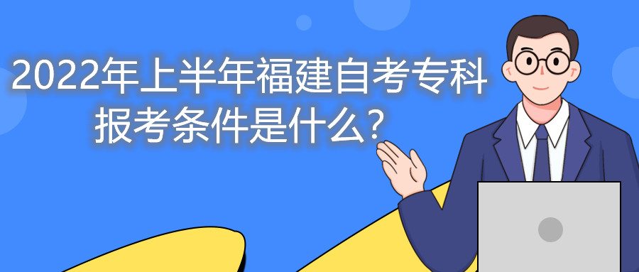 2022年上半年福建自考?？茍?bào)考條件是什么？