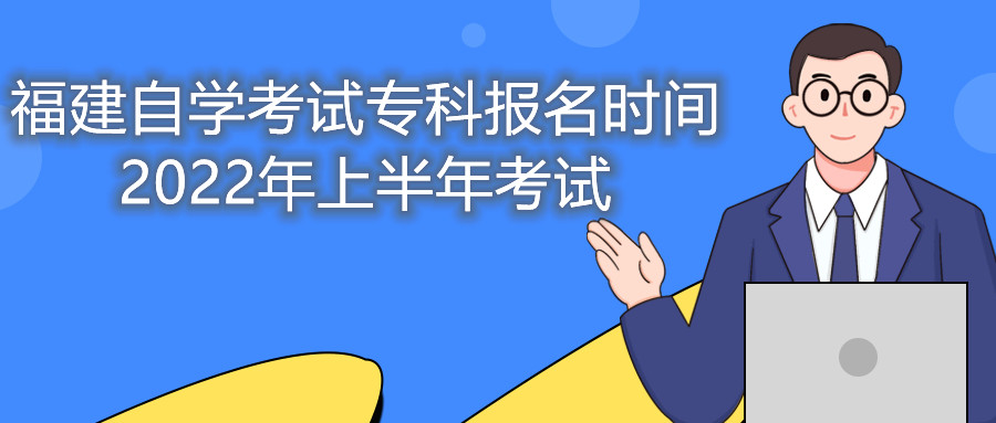 福建自學(xué)考試?？茍竺麜r間2022年上半年考試