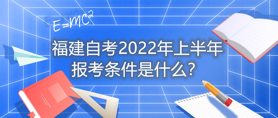 福建自考2022年上半年報(bào)考條件是什么？