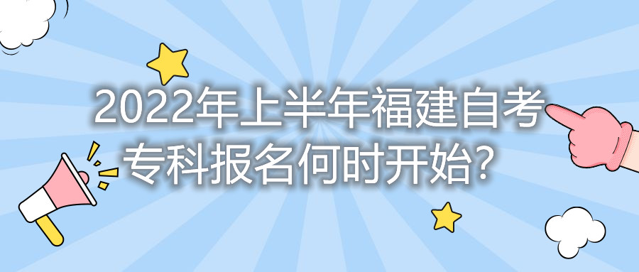 2022年上半年福建自考?？茍?bào)名何時(shí)開始？