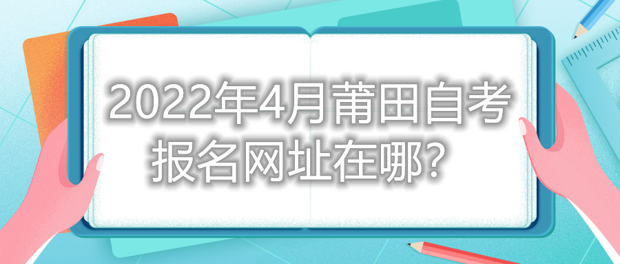 2022年4月莆田自考報名網(wǎng)址在哪？