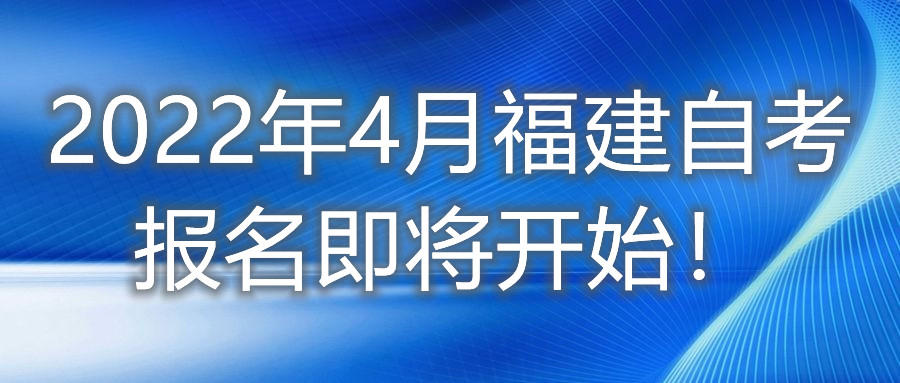 2022年4月福建自考報名即將開始！