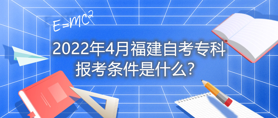 2022年4月福建自考?？茍?bào)考條件是什么？