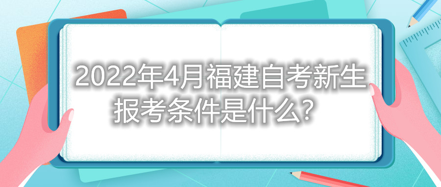 2022年4月福建自考新生報(bào)考條件是什么？