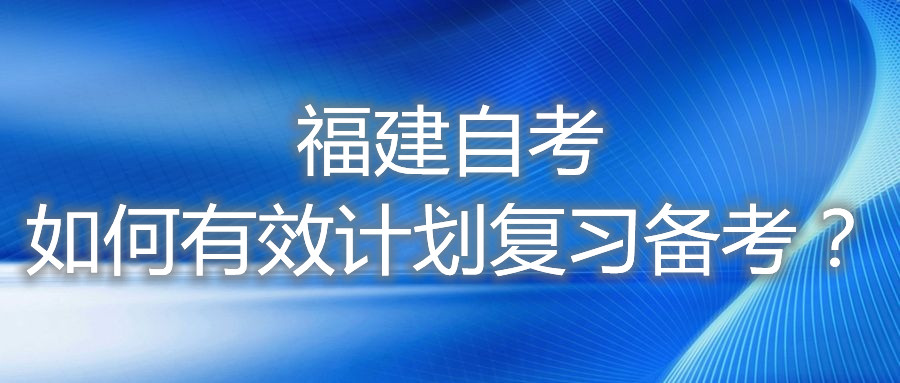 福建自考如何有效計劃復習備考?