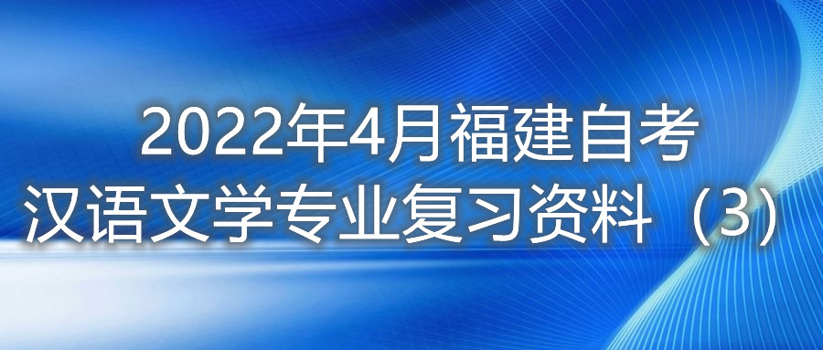 2022年4月福建省自考漢語文學專業(yè)復習資料(3)