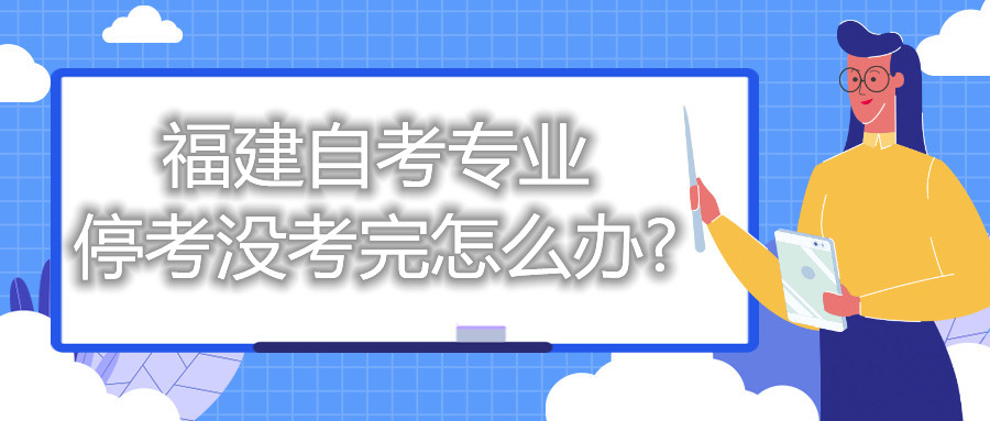 福建自考專業(yè)?？紱]考完怎么辦?